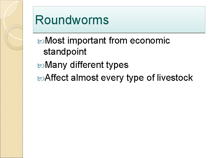 Roundworms Most important from economic standpoint Many different types Affect almost every type of