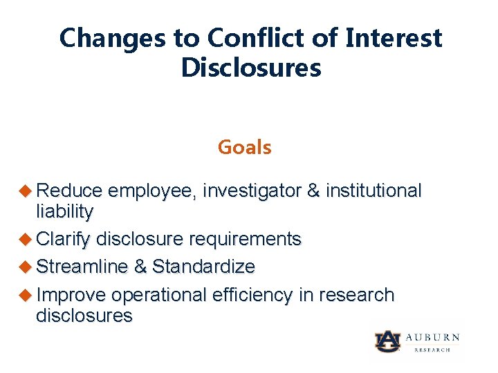 Changes to Conflict of Interest Disclosures Goals Reduce employee, investigator & institutional liability Clarify