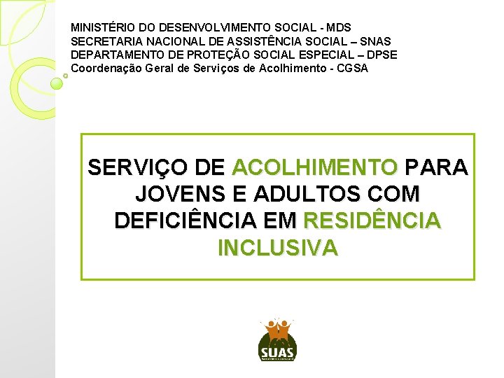MINISTÉRIO DO DESENVOLVIMENTO SOCIAL - MDS SECRETARIA NACIONAL DE ASSISTÊNCIA SOCIAL – SNAS DEPARTAMENTO MINISTÉRIO DO DESENVOLVIMENTO SOCIAL - MDS SECRETARIA NACIONAL DE ASSISTÊNCIA SOCIAL – SNAS DEPARTAMENTO