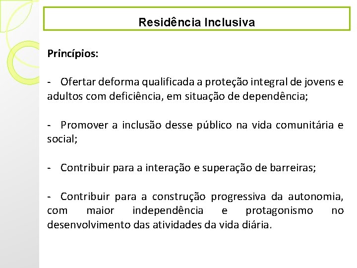 Residência Inclusiva Princípios: - Ofertar deforma qualificada a proteção integral de jovens e adultos