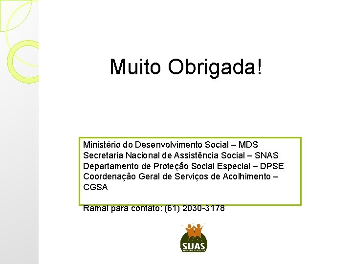 Muito Obrigada! Ministério do Desenvolvimento Social – MDS Secretaria Nacional de Assistência Social –