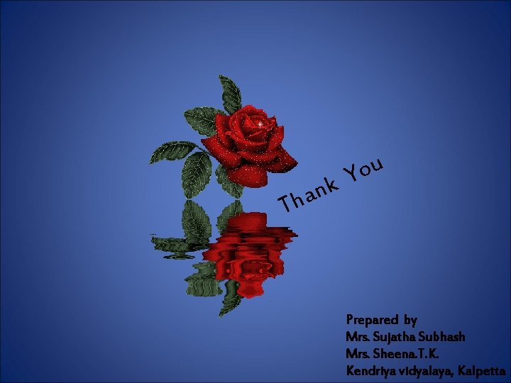 u o Y k n a Th Prepared by Mrs. Sujatha Subhash Mrs. Sheena.