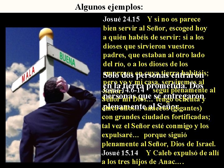 Algunos ejemplos: Josué 24. 15 Y si no os parece bien servir al Señor,