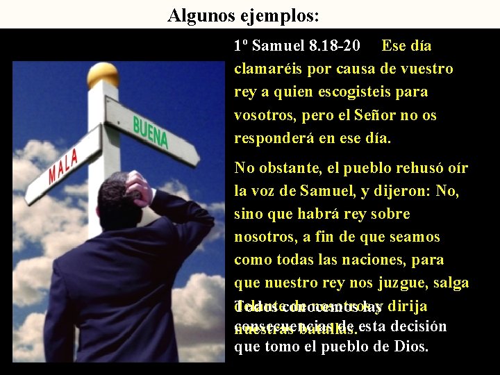 Algunos ejemplos: 1º Samuel 8. 18 -20 Ese día clamaréis por causa de vuestro