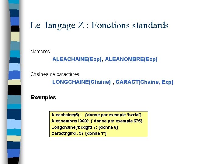 Le langage Z : Fonctions standards Nombres ALEACHAINE(Exp), ALEANOMBRE(Exp) Chaînes de caractères LONGCHAINE(Chaine) ,