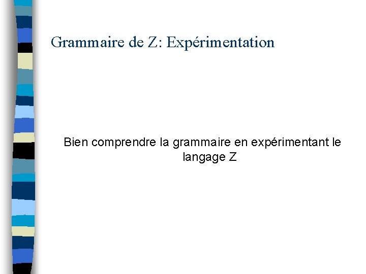 Grammaire de Z: Expérimentation Bien comprendre la grammaire en expérimentant le langage Z 