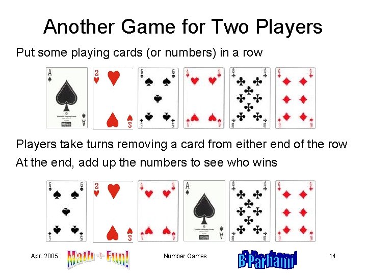 Another Game for Two Players Put some playing cards (or numbers) in a row