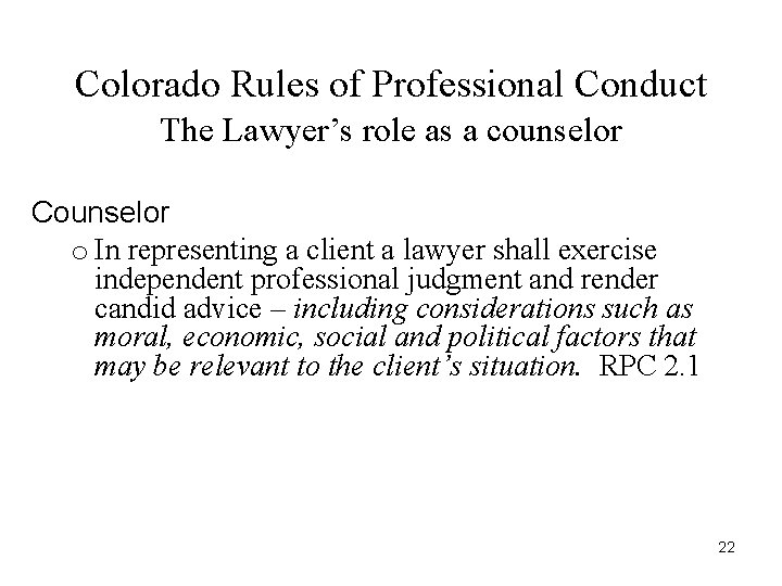 Colorado Rules of Professional Conduct The Lawyer’s role as a counselor Counselor o In