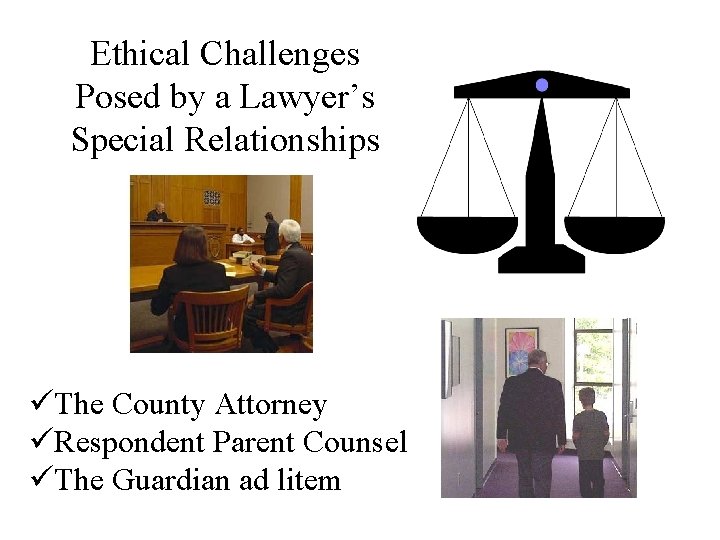 Ethical Challenges Posed by a Lawyer’s Special Relationships üThe County Attorney üRespondent Parent Counsel