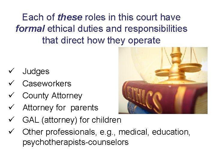 Each of these roles in this court have formal ethical duties and responsibilities that