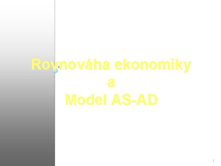 Rovnováha ekonomiky a Model AS-AD 1 