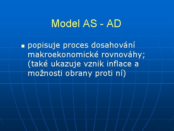 Model AS - AD n popisuje proces dosahování makroekonomické rovnováhy; (také ukazuje vznik inflace