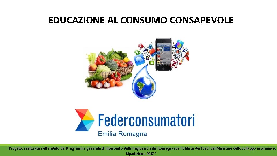 EDUCAZIONE AL CONSUMO CONSAPEVOLE «Progetto realizzato nell'ambito del Programma generale di intervento della Regione