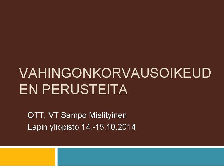 VAHINGONKORVAUSOIKEUD EN PERUSTEITA OTT, VT Sampo Mielityinen Lapin yliopisto 14. -15. 10. 2014 