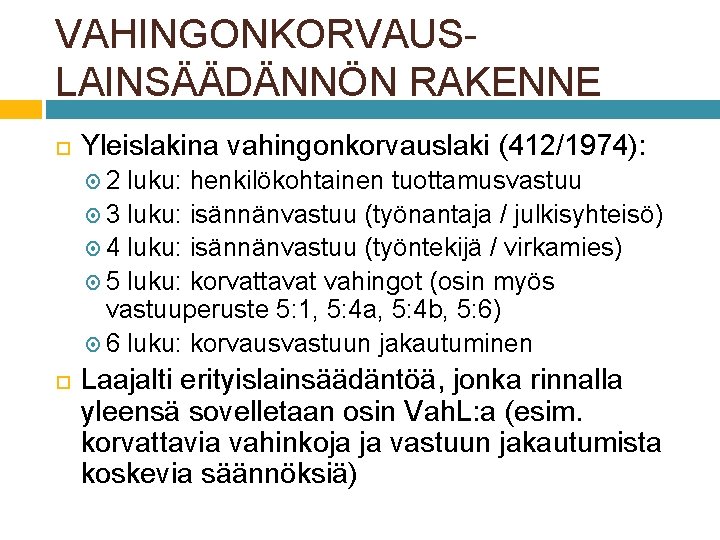 VAHINGONKORVAUSLAINSÄÄDÄNNÖN RAKENNE Yleislakina vahingonkorvauslaki (412/1974): 2 luku: henkilökohtainen tuottamusvastuu 3 luku: isännänvastuu (työnantaja /