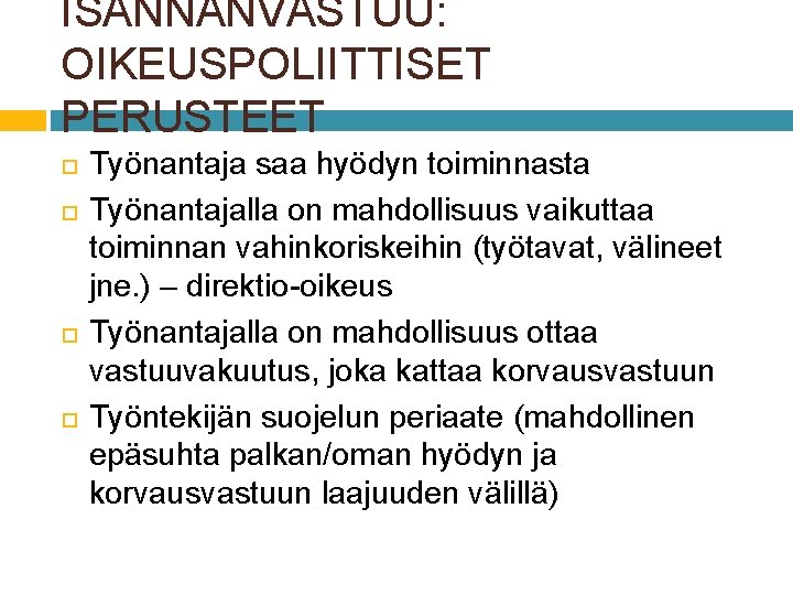 ISÄNNÄNVASTUU: OIKEUSPOLIITTISET PERUSTEET Työnantaja saa hyödyn toiminnasta Työnantajalla on mahdollisuus vaikuttaa toiminnan vahinkoriskeihin (työtavat,