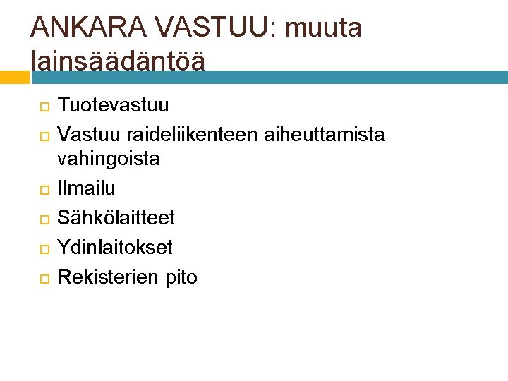 ANKARA VASTUU: muuta lainsäädäntöä Tuotevastuu Vastuu raideliikenteen aiheuttamista vahingoista Ilmailu Sähkölaitteet Ydinlaitokset Rekisterien pito