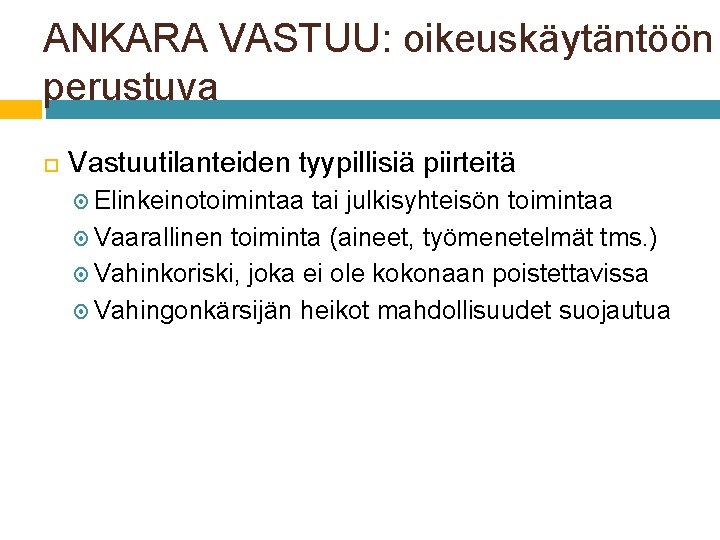 ANKARA VASTUU: oikeuskäytäntöön perustuva Vastuutilanteiden tyypillisiä piirteitä Elinkeinotoimintaa tai julkisyhteisön toimintaa Vaarallinen toiminta (aineet,