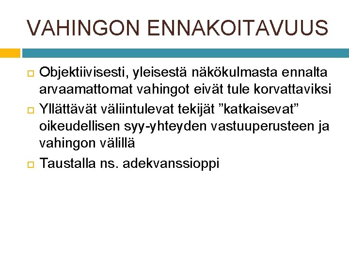 VAHINGON ENNAKOITAVUUS Objektiivisesti, yleisestä näkökulmasta ennalta arvaamattomat vahingot eivät tule korvattaviksi Yllättävät väliintulevat tekijät