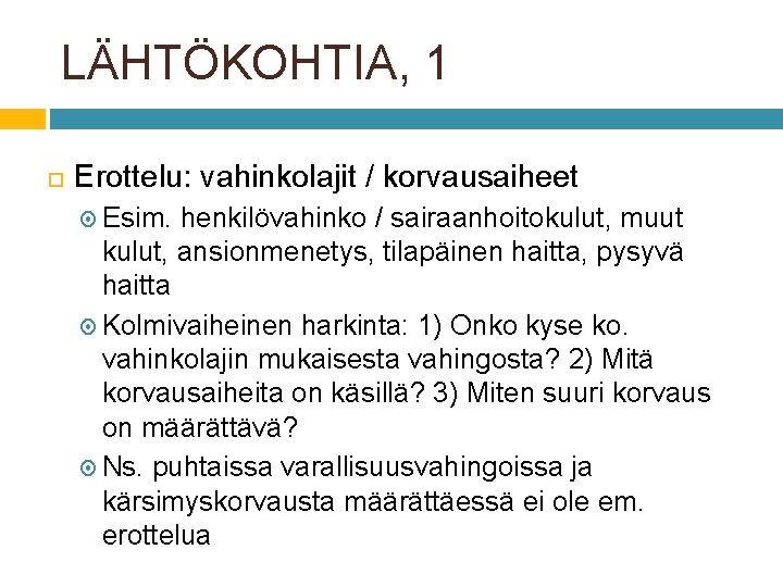 LÄHTÖKOHTIA, 1 Erottelu: vahinkolajit / korvausaiheet Esim. henkilövahinko / sairaanhoitokulut, muut kulut, ansionmenetys, tilapäinen