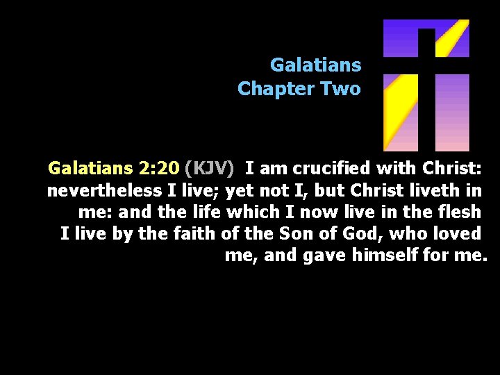 Galatians Chapter Two Galatians 2: 20 (KJV) I am crucified with Christ: nevertheless I