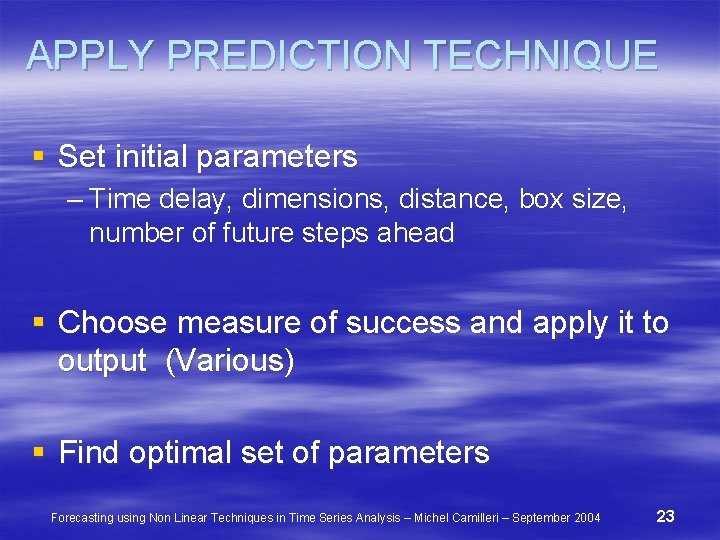 APPLY PREDICTION TECHNIQUE § Set initial parameters – Time delay, dimensions, distance, box size,