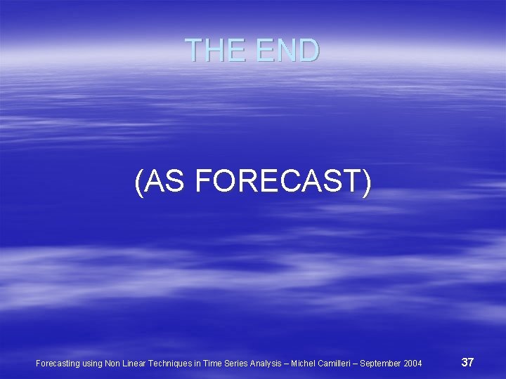 THE END (AS FORECAST) Forecasting using Non Linear Techniques in Time Series Analysis –