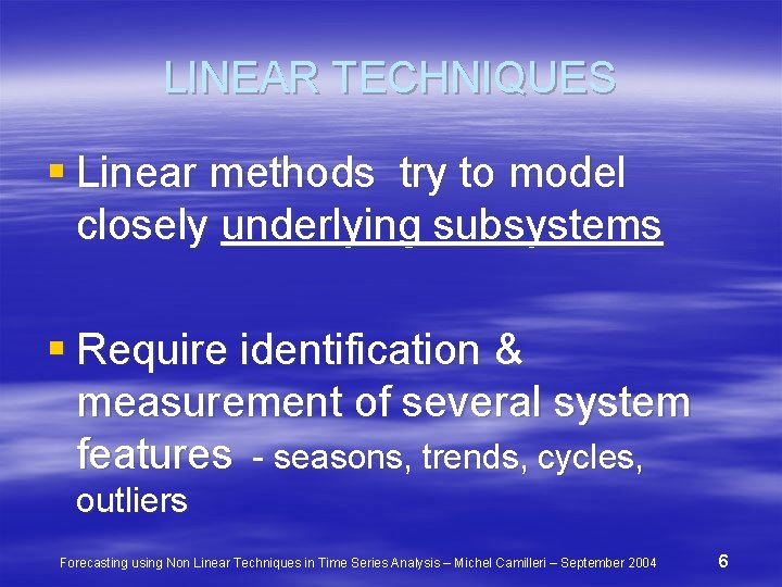 LINEAR TECHNIQUES § Linear methods try to model closely underlying subsystems § Require identification