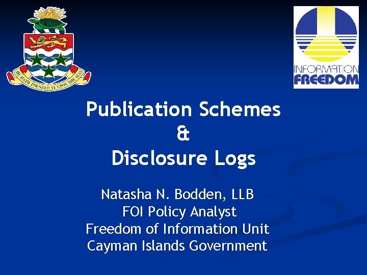 Publication Schemes & Disclosure Logs Natasha N. Bodden, LLB FOI Policy Analyst Freedom of