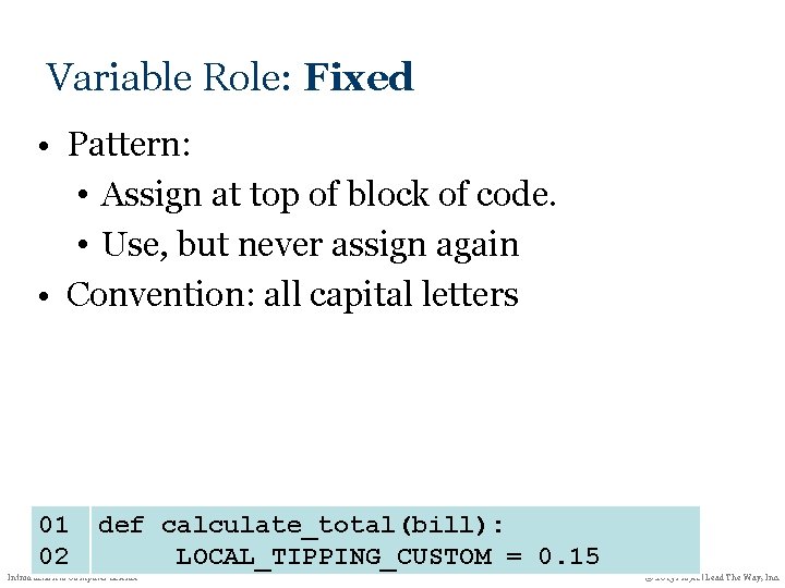 Variable Role: Fixed • Pattern: • Assign at top of block of code. •