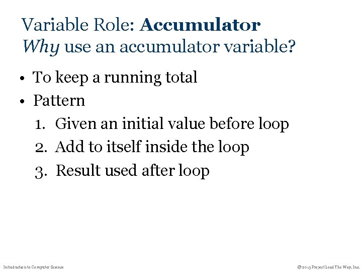 Variable Role: Accumulator Why use an accumulator variable? • To keep a running total