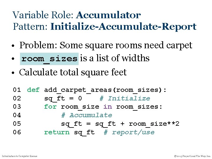 Variable Role: Accumulator Pattern: Initialize-Accumulate-Report • Problem: Some square rooms need carpet • room_sizes