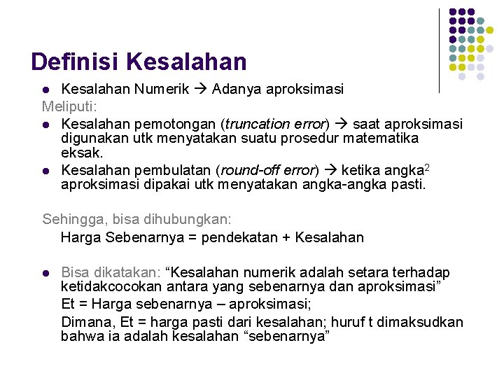 Definisi Kesalahan Numerik Adanya aproksimasi Meliputi: l Kesalahan pemotongan (truncation error) saat aproksimasi digunakan