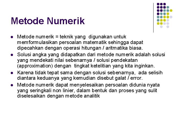 Metode Numerik l l Metode numerik = teknik yang digunakan untuk memformulasikan persoalan matematik