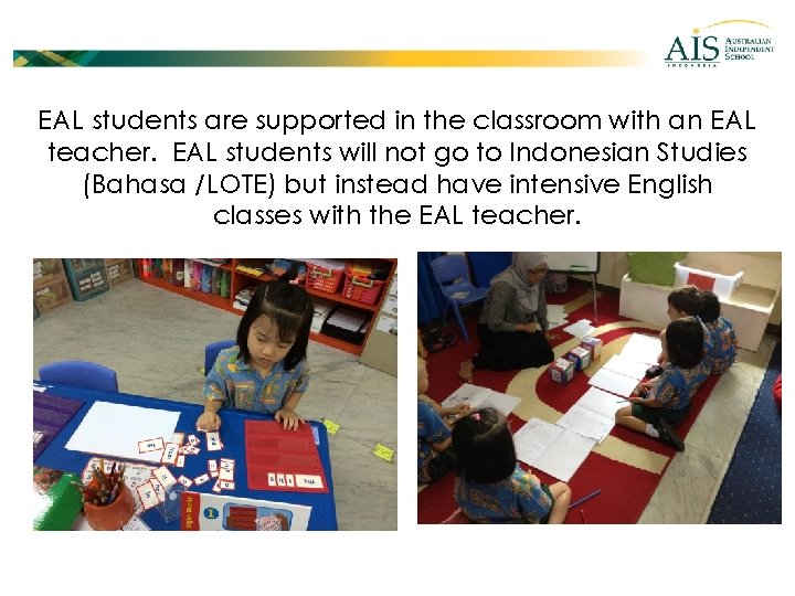 EAL students are supported in the classroom with an EAL teacher. EAL students will