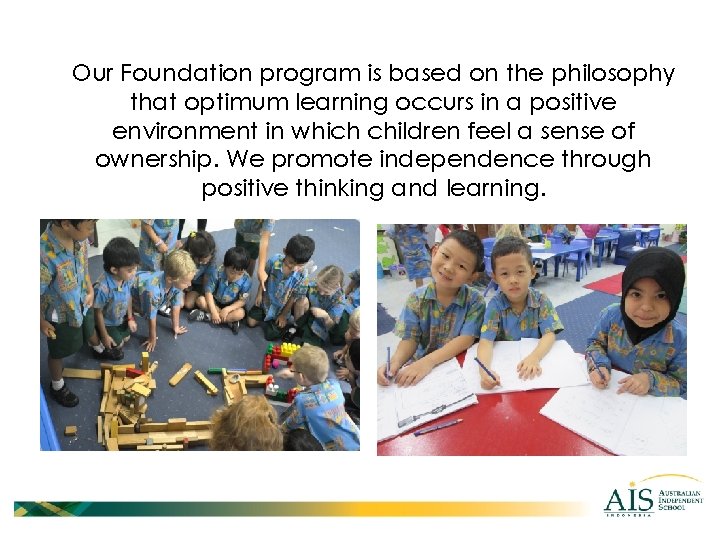 Our Foundation program is based on the philosophy that optimum learning occurs in a