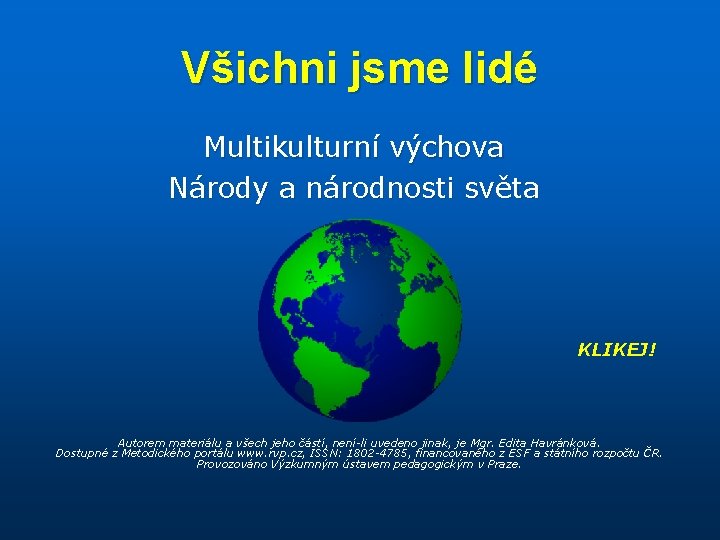 Všichni jsme lidé Multikulturní výchova Národy a národnosti světa KLIKEJ! Autorem materiálu a všech