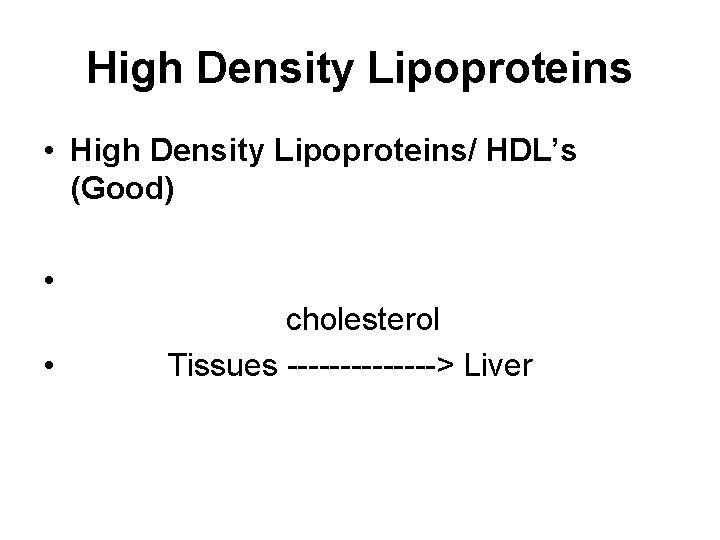 High Density Lipoproteins • High Density Lipoproteins/ HDL’s (Good) • • cholesterol Tissues ------->