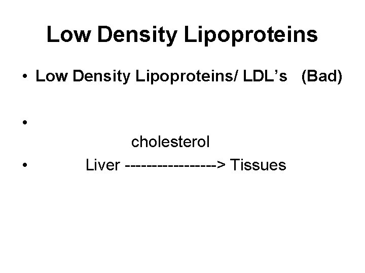 Low Density Lipoproteins • Low Density Lipoproteins/ LDL’s (Bad) • • cholesterol Liver --------->