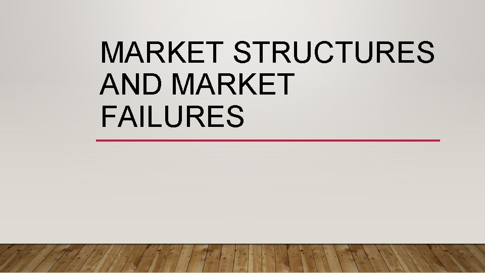 MARKET STRUCTURES AND MARKET FAILURES 