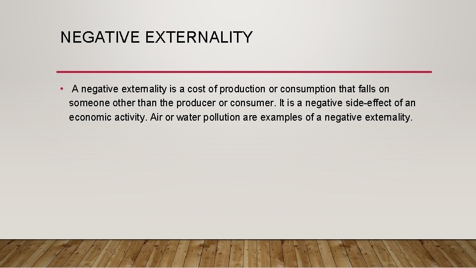 NEGATIVE EXTERNALITY • A negative externality is a cost of production or consumption that