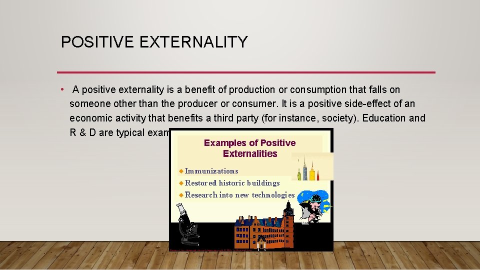 POSITIVE EXTERNALITY • A positive externality is a benefit of production or consumption that