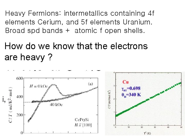 Heavy Fermions: intermetallics containing 4 f elements Cerium, and 5 f elements Uranium. Broad