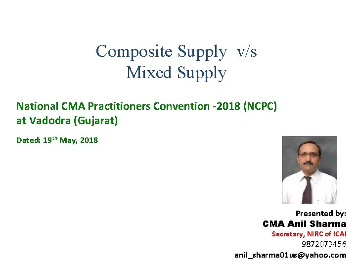 Composite Supply v/s Mixed Supply National CMA Practitioners Convention -2018 (NCPC) at Vadodra (Gujarat) Composite Supply v/s Mixed Supply National CMA Practitioners Convention -2018 (NCPC) at Vadodra (Gujarat)