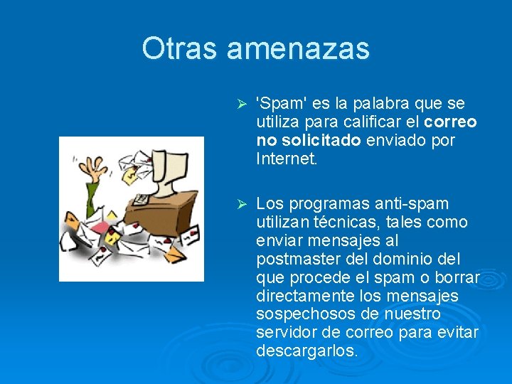 Otras amenazas Ø 'Spam' es la palabra que se utiliza para calificar el correo