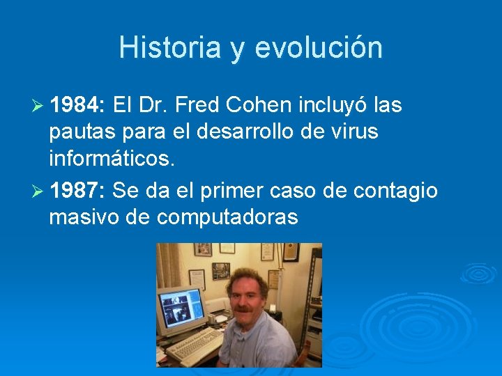 Historia y evolución Ø 1984: El Dr. Fred Cohen incluyó las pautas para el