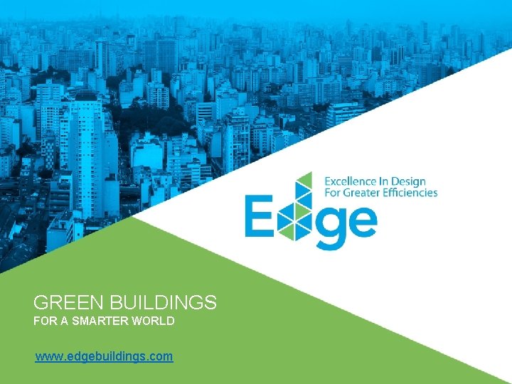 GREEN BUILDINGS FOR A SMARTER WORLD www. edgebuildings. com 