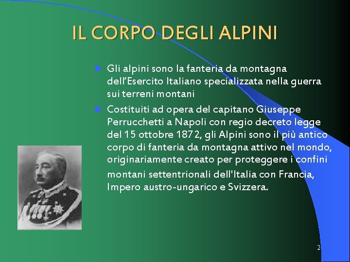 IL CORPO DEGLI ALPINI Gli alpini sono la fanteria da montagna dell’Esercito Italiano specializzata
