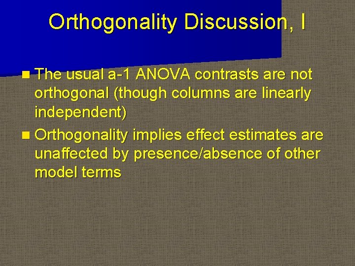 Orthogonality Discussion, I n The usual a-1 ANOVA contrasts are not orthogonal (though columns Orthogonality Discussion, I n The usual a-1 ANOVA contrasts are not orthogonal (though columns