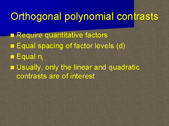 Orthogonal polynomial contrasts n Require quantitative factors n Equal spacing of factor levels (d) Orthogonal polynomial contrasts n Require quantitative factors n Equal spacing of factor levels (d)